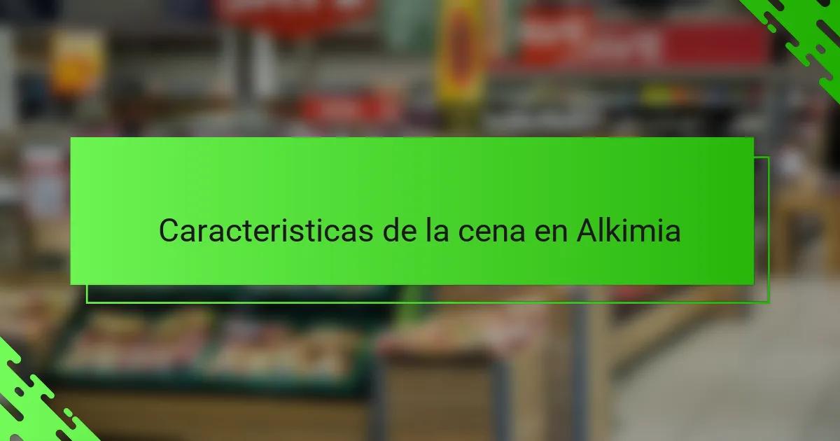 Caracteristicas de la cena en Alkimia