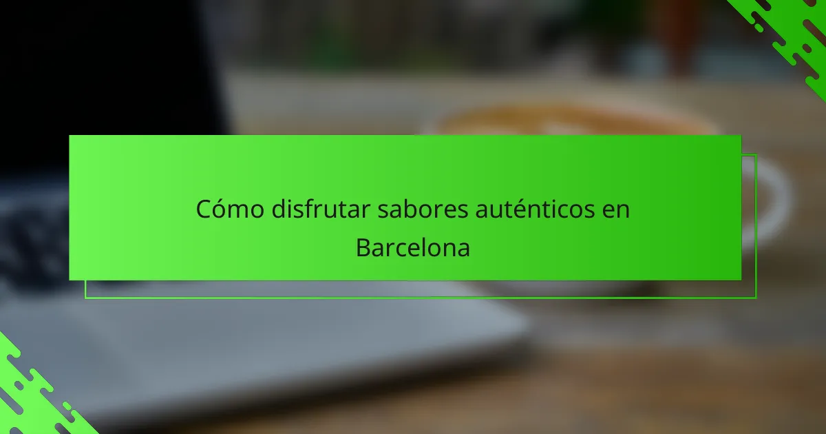 Cómo disfrutar sabores auténticos en Barcelona