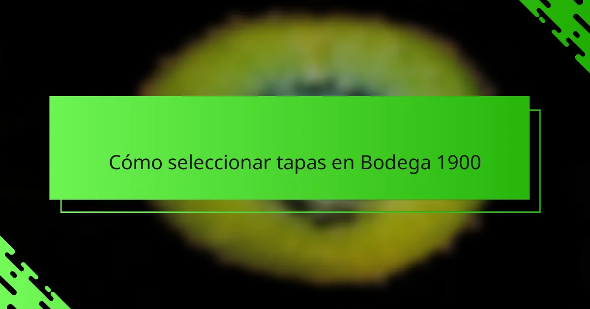 Cómo seleccionar tapas en Bodega 1900