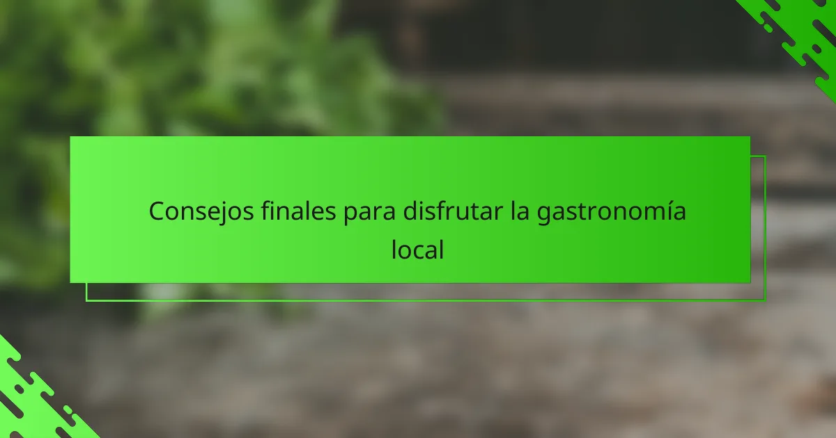 Consejos finales para disfrutar la gastronomía local