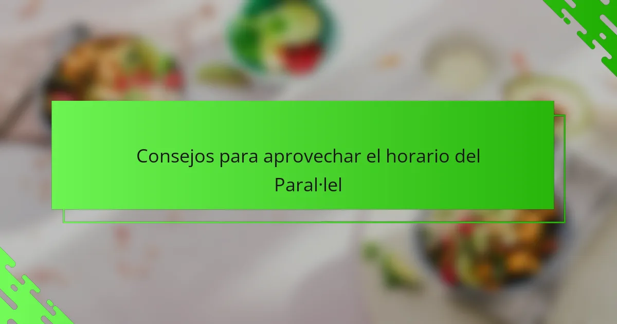 Consejos para aprovechar el horario del Paral·lel