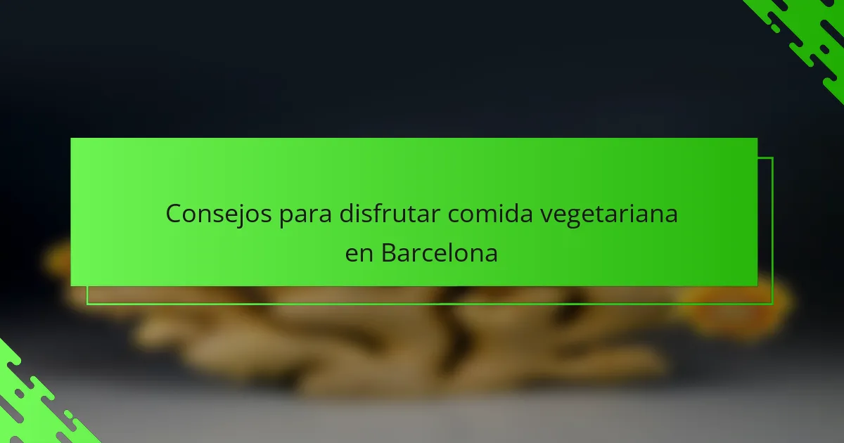 Consejos para disfrutar comida vegetariana en Barcelona