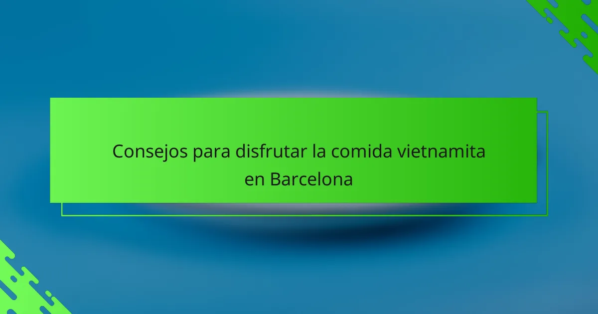Consejos para disfrutar la comida vietnamita en Barcelona