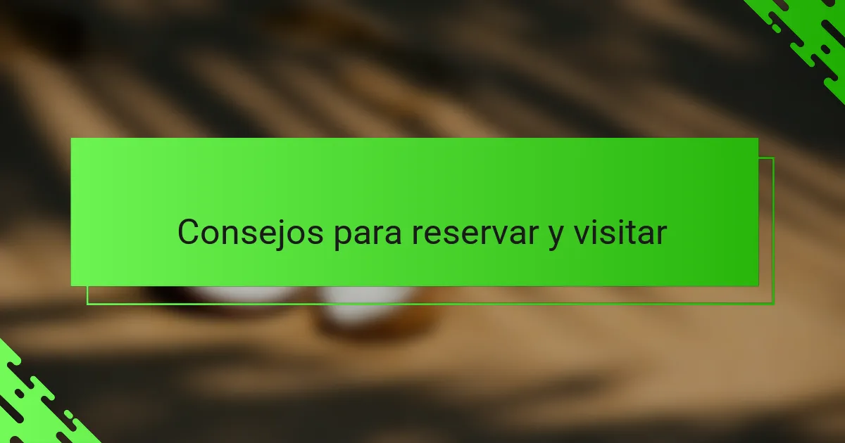 Consejos para reservar y visitar