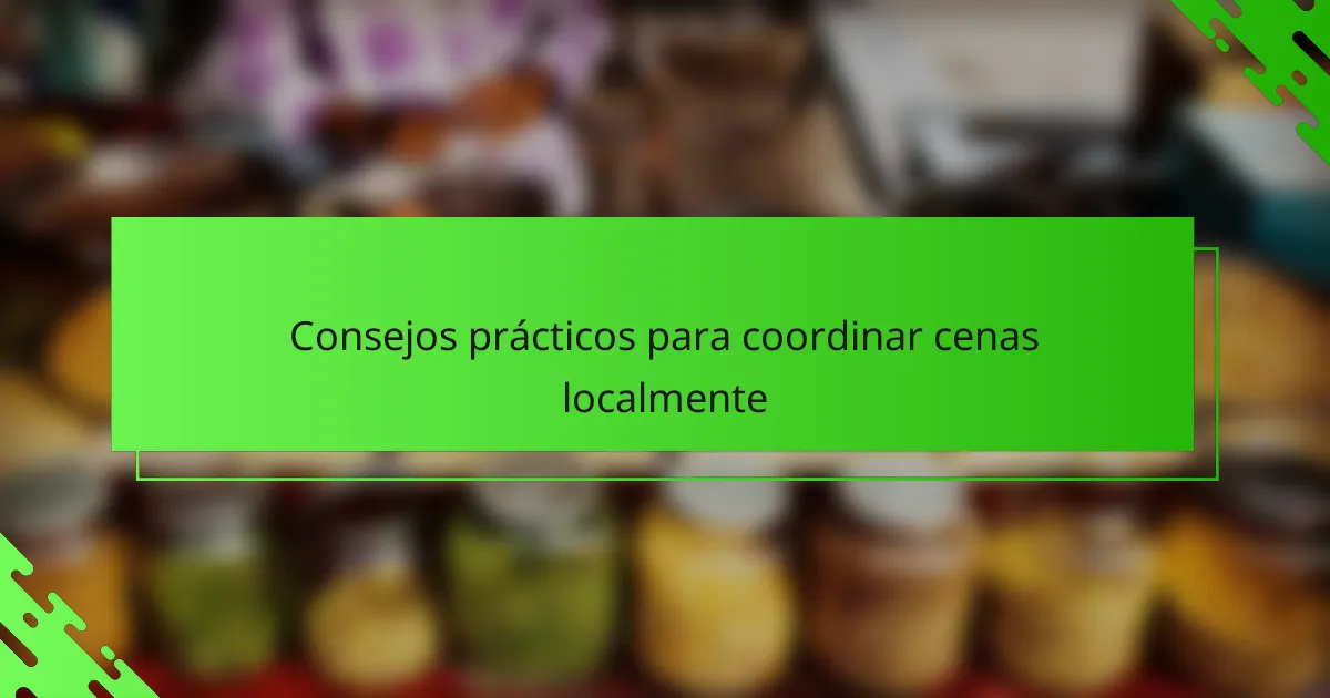 Consejos prácticos para coordinar cenas localmente