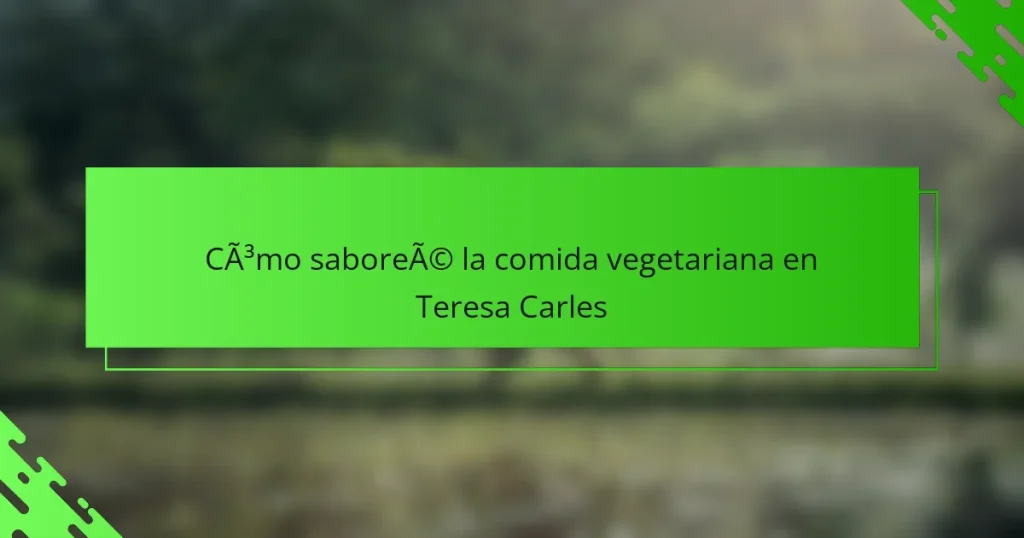 Cómo saboreé la comida vegetariana en Teresa Carles