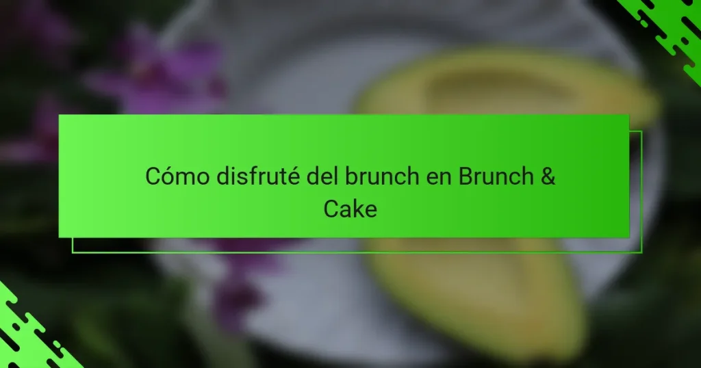 Cómo disfruté del brunch en Brunch & Cake