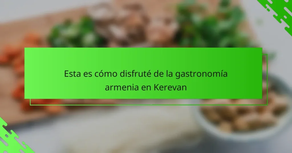 Esta es cómo disfruté de la gastronomía armenia en Kerevan