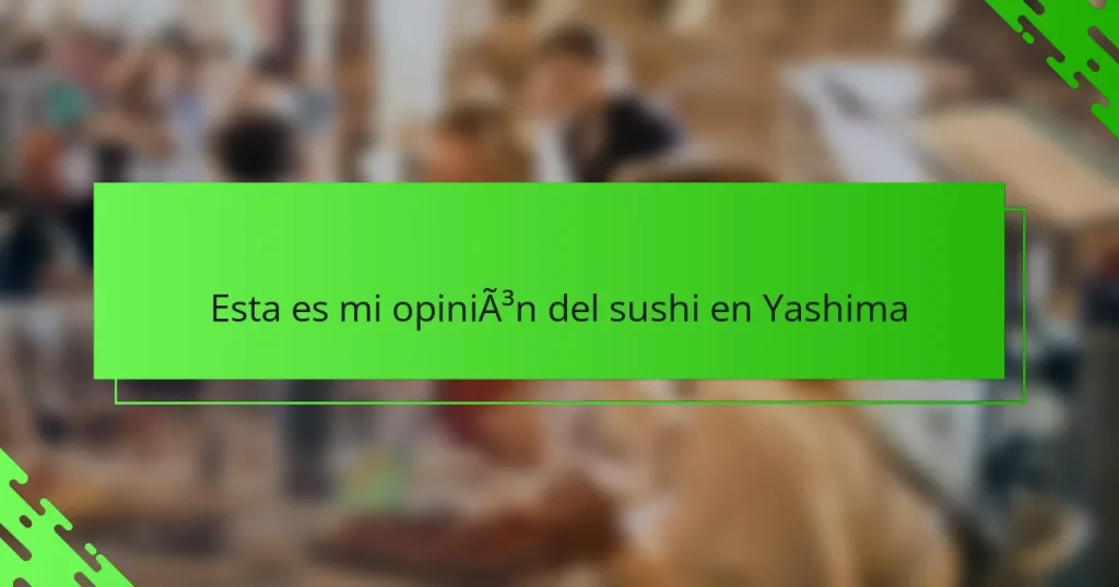 Esta es mi opinión del sushi en Yashima