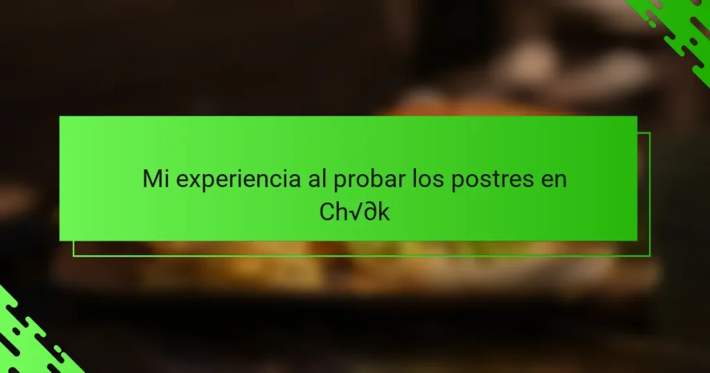 Mi experiencia al probar los postres en Chök
