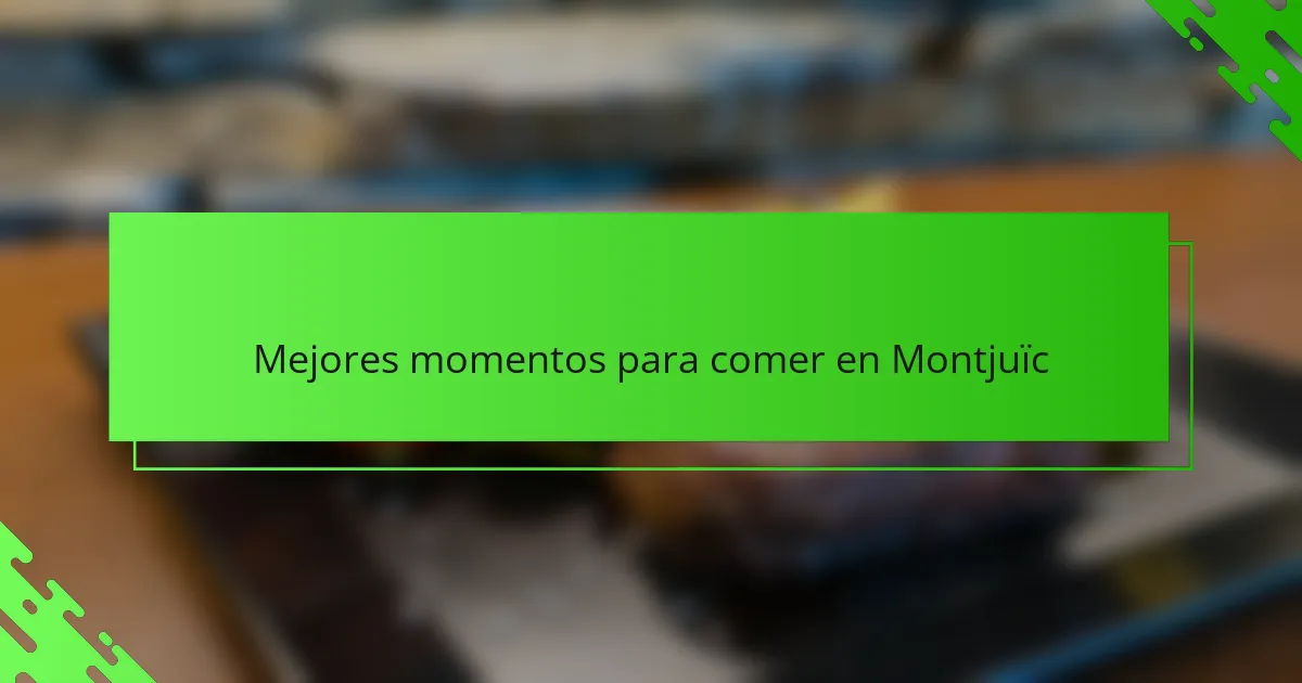 Mejores momentos para comer en Montjuïc
