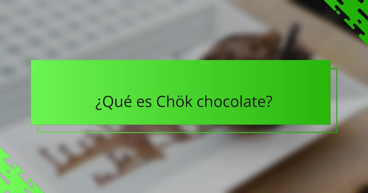 ¿Qué es Chök chocolate?