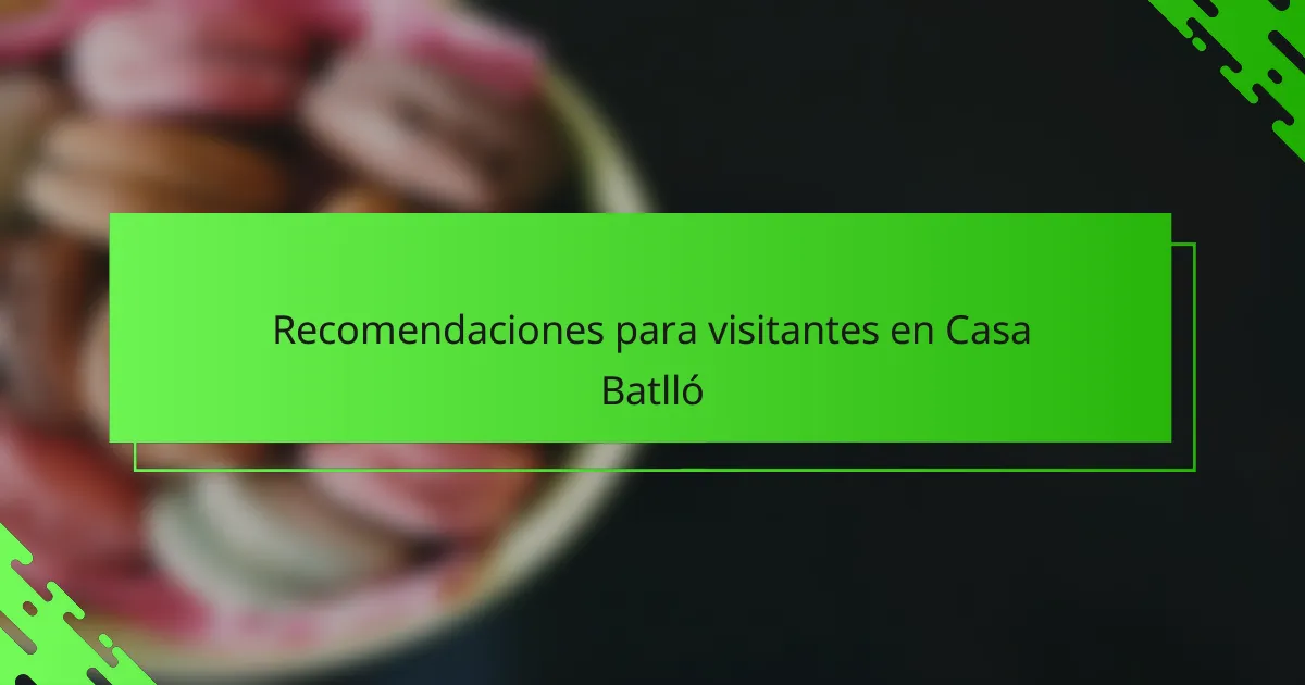 Recomendaciones para visitantes en Casa Batlló