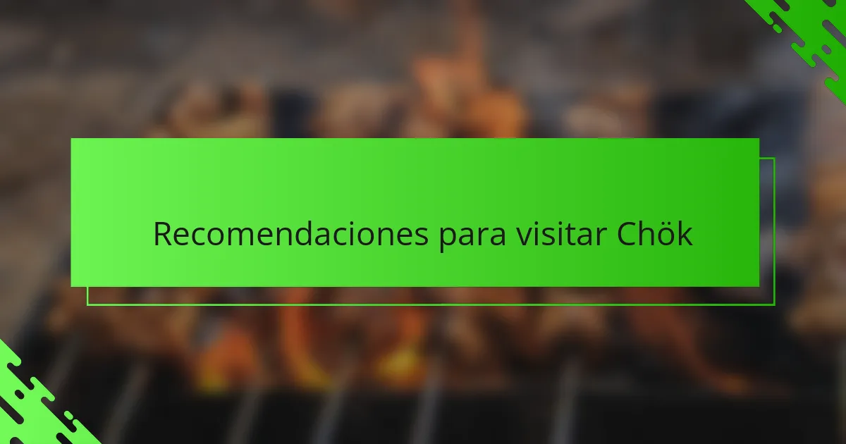 Recomendaciones para visitar Chök