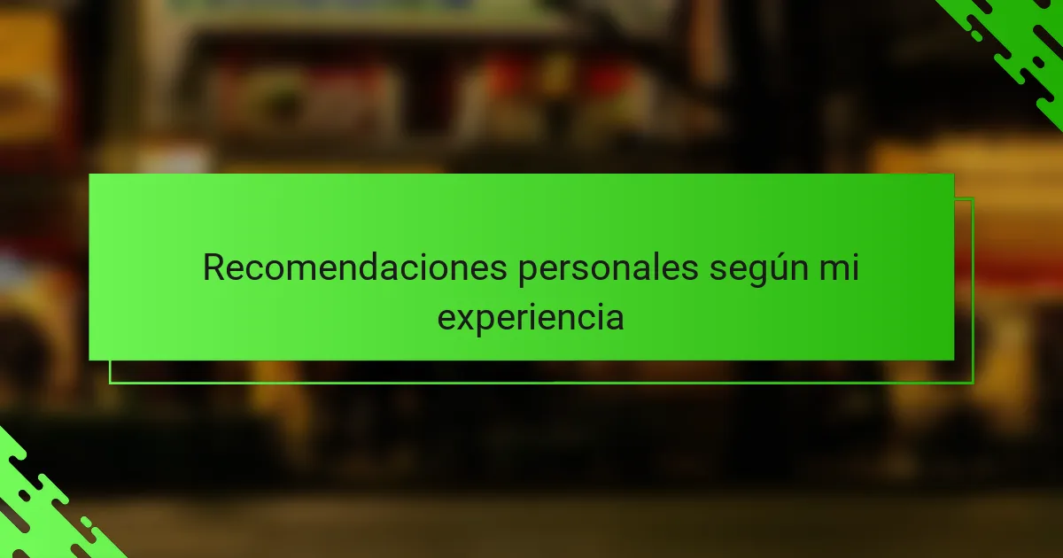 Recomendaciones personales según mi experiencia